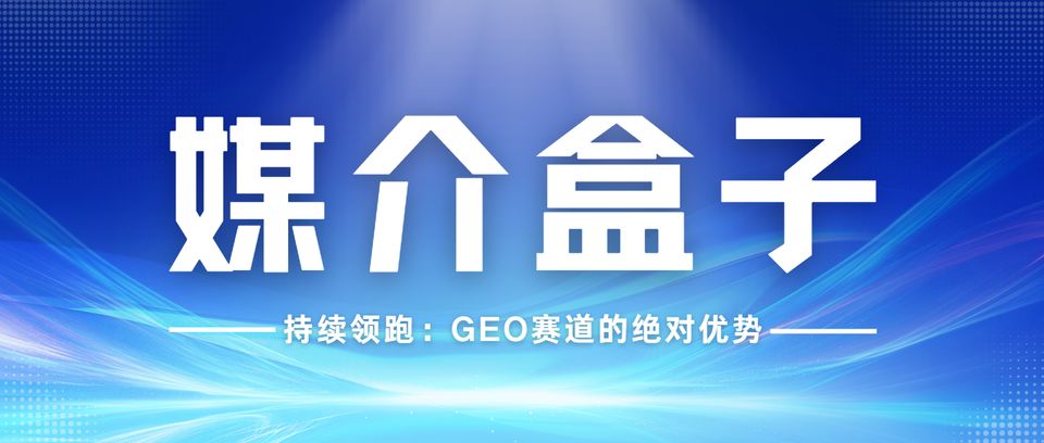 媒介盒子GEO赛道优势_跨境市场GEO专项服务_2026年GEO优化服务商推荐